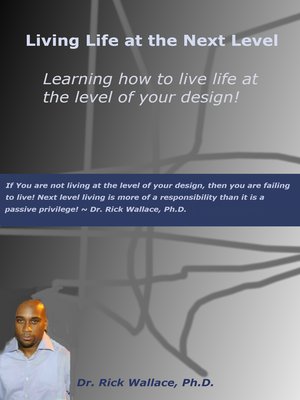 cover image of Living Life at the Next Level ~ Learning How to Live Life at the Level of Your Design!